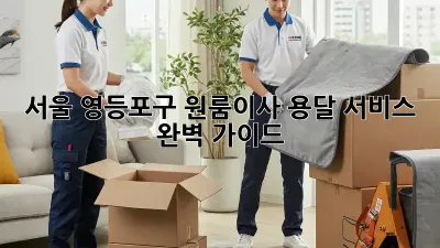 서울 영등포구 원룸이사, 용달 서비스 완벽 가이드!